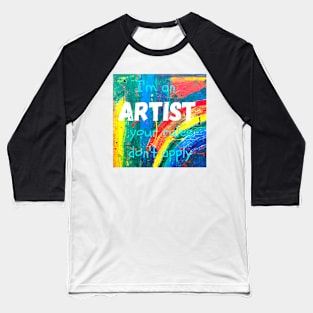 I'm an ARTIST your rules don't apply Baseball T-Shirt